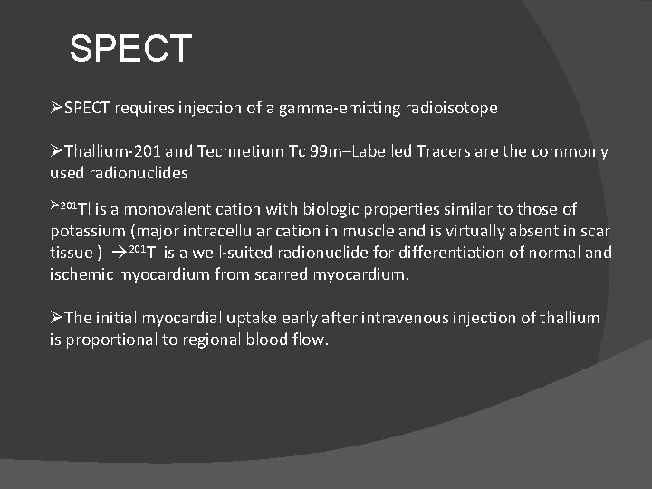 SPECT ØSPECT requires injection of a gamma-emitting radioisotope ØThallium-201 and Technetium Tc 99 m–Labelled