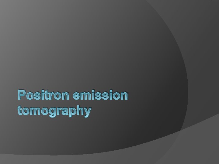 Positron emission tomography 