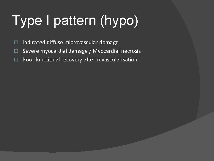 Type I pattern (hypo) Indicated diffuse microvascular damage � Severe myocardial damage / Myocardial