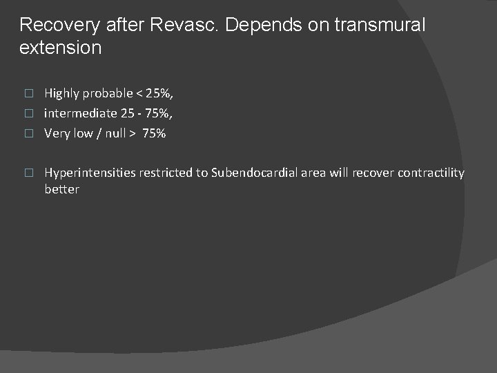 Recovery after Revasc. Depends on transmural extension Highly probable < 25%, � intermediate 25