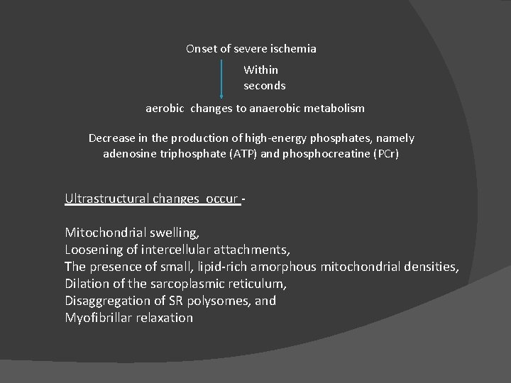 Onset of severe ischemia Within seconds aerobic changes to anaerobic metabolism Decrease in the