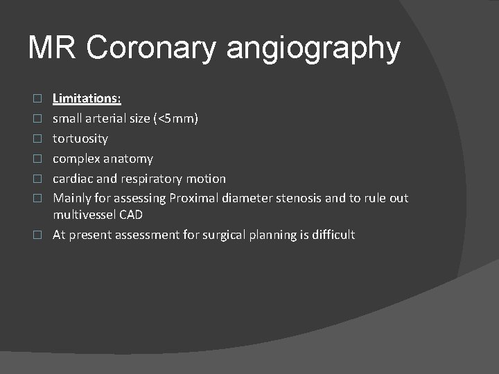 MR Coronary angiography � � � � Limitations: small arterial size (<5 mm) tortuosity