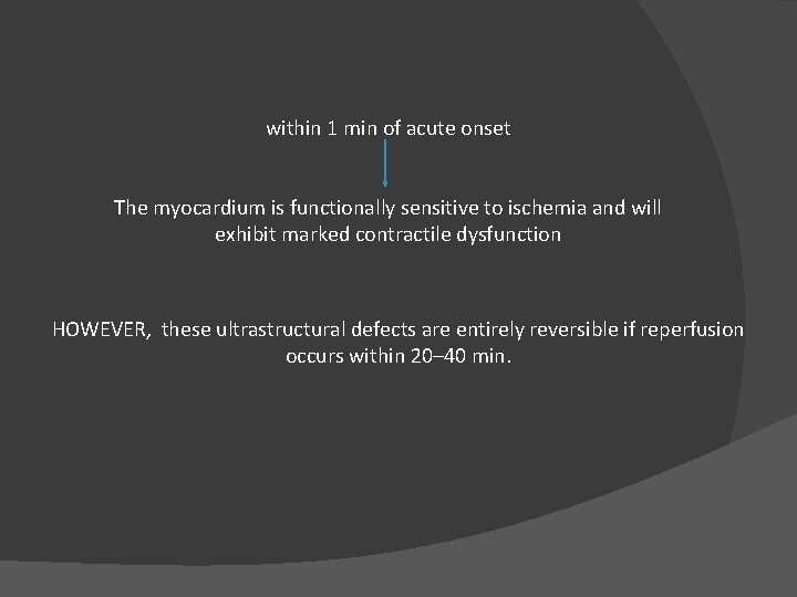 within 1 min of acute onset The myocardium is functionally sensitive to ischemia and