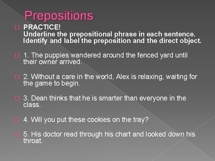 Prepositions � PRACTICE! Underline the prepositional phrase in each sentence. Identify and label the