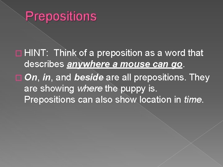 Prepositions � HINT: Think of a preposition as a word that describes anywhere a