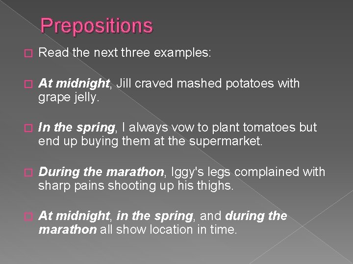 Prepositions � Read the next three examples: � At midnight, Jill craved mashed potatoes