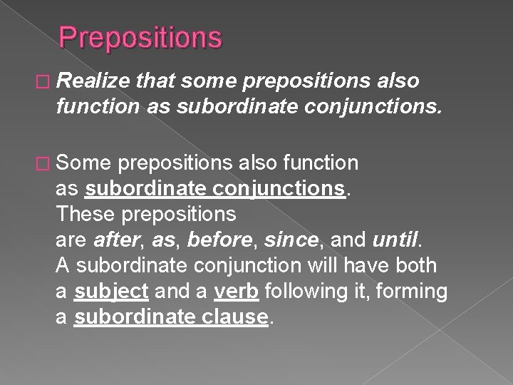 Prepositions � Realize that some prepositions also function as subordinate conjunctions. � Some prepositions