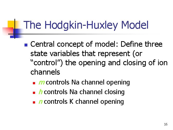 The Hodgkin-Huxley Model n Central concept of model: Define three state variables that represent
