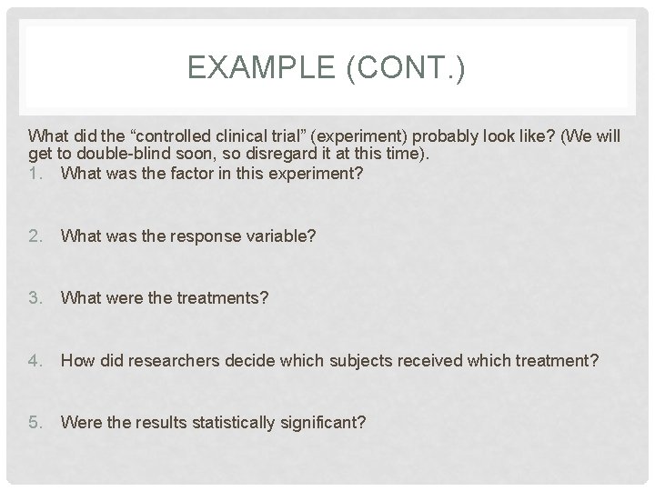 EXAMPLE (CONT. ) What did the “controlled clinical trial” (experiment) probably look like? (We