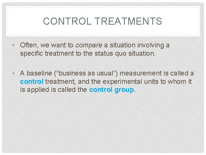 CONTROL TREATMENTS • Often, we want to compare a situation involving a specific treatment