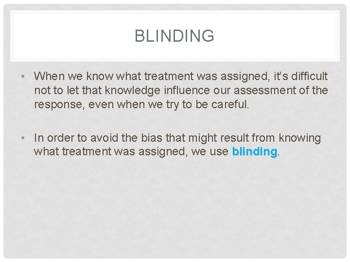 BLINDING • When we know what treatment was assigned, it’s difficult not to let