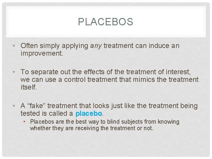 PLACEBOS • Often simply applying any treatment can induce an improvement. • To separate