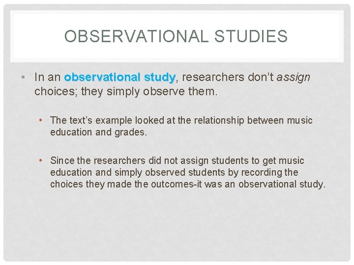 OBSERVATIONAL STUDIES • In an observational study, study researchers don’t assign choices; they simply