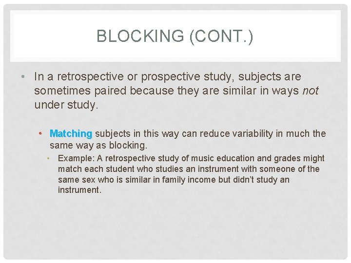 BLOCKING (CONT. ) • In a retrospective or prospective study, subjects are sometimes paired