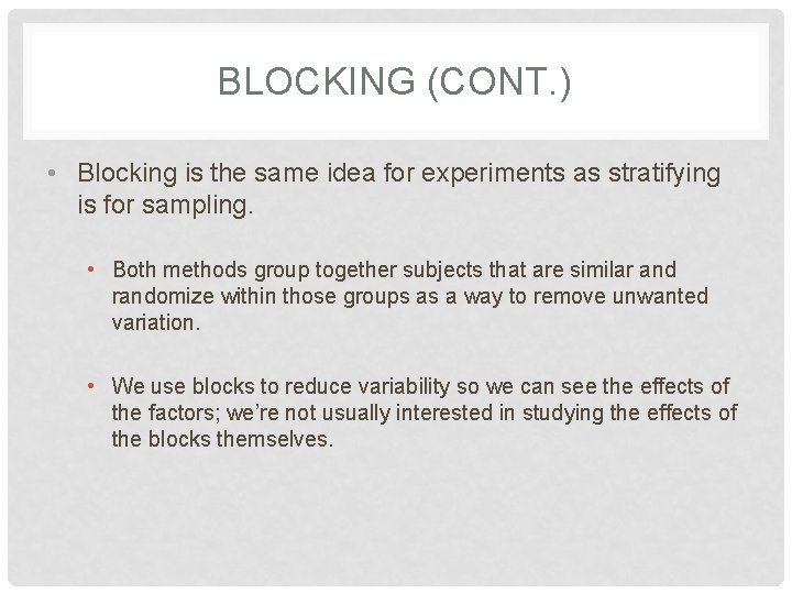 BLOCKING (CONT. ) • Blocking is the same idea for experiments as stratifying is