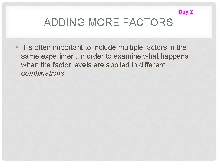 Day 2 ADDING MORE FACTORS • It is often important to include multiple factors