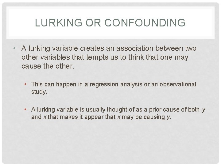 LURKING OR CONFOUNDING • A lurking variable creates an association between two other variables