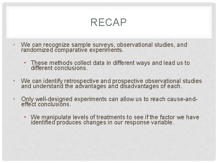 RECAP • We can recognize sample surveys, observational studies, and randomized comparative experiments. •