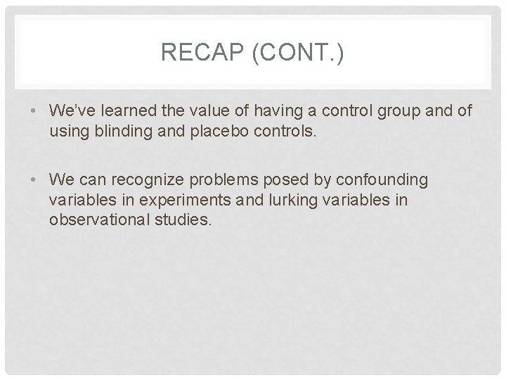 RECAP (CONT. ) • We’ve learned the value of having a control group and