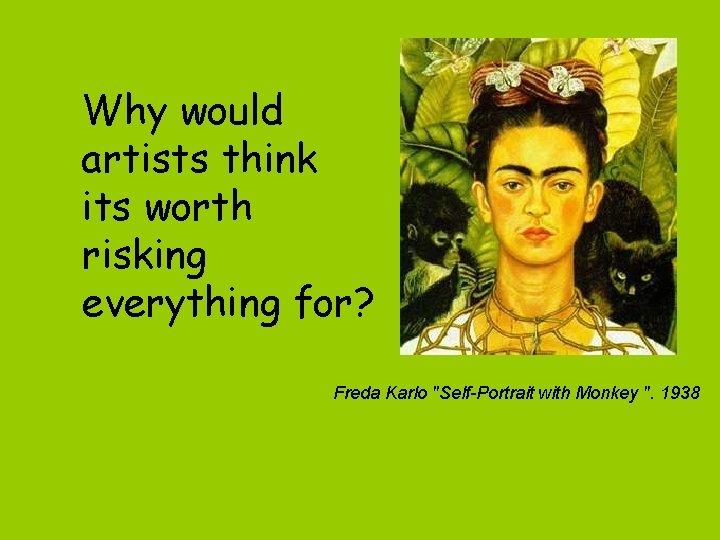 Why would artists think its worth risking everything for? Freda Karlo "Self-Portrait with Monkey