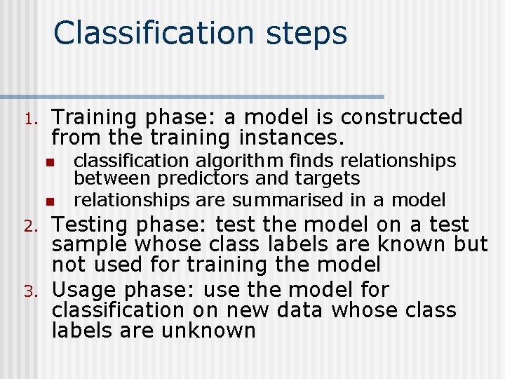 Classification steps 1. Training phase: a model is constructed from the training instances. n