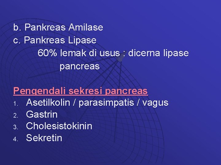 b. Pankreas Amilase c. Pankreas Lipase 60% lemak di usus : dicerna lipase pancreas