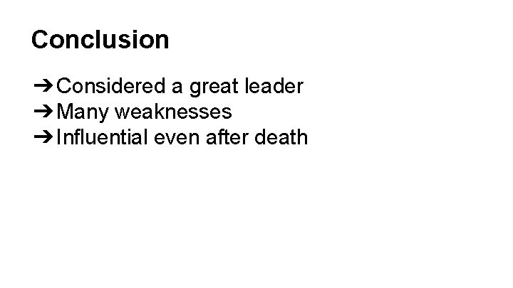 Conclusion ➔ Considered a great leader ➔ Many weaknesses ➔ Influential even after death