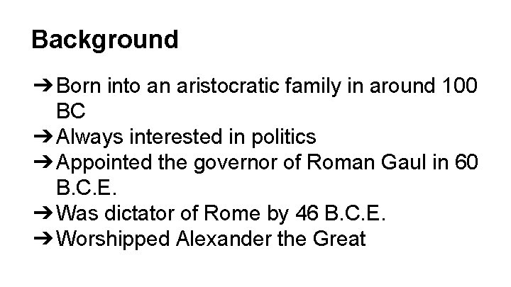 Background ➔ Born into an aristocratic family in around 100 BC ➔ Always interested