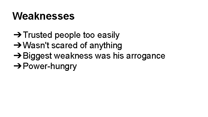 Weaknesses ➔ Trusted people too easily ➔ Wasn't scared of anything ➔ Biggest weakness