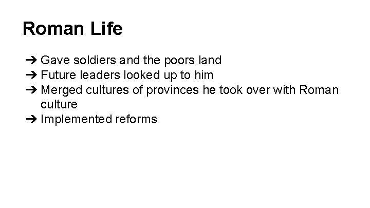 Roman Life ➔ Gave soldiers and the poors land ➔ Future leaders looked up