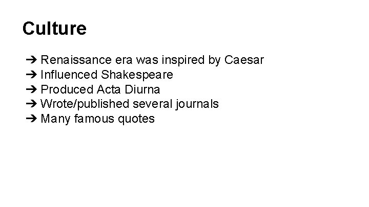 Culture ➔ Renaissance era was inspired by Caesar ➔ Influenced Shakespeare ➔ Produced Acta