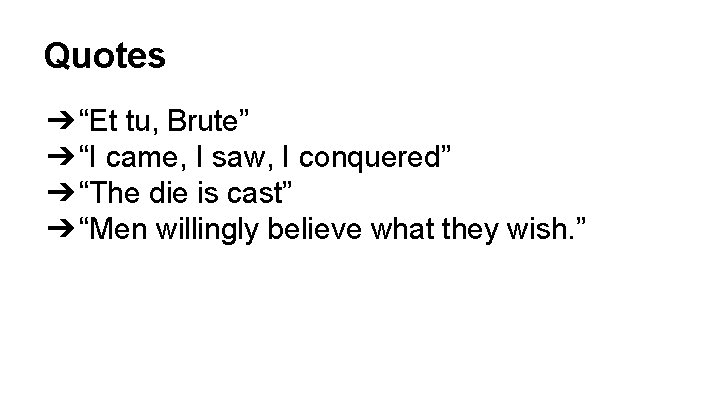 Quotes ➔ “Et tu, Brute” ➔ “I came, I saw, I conquered” ➔ “The