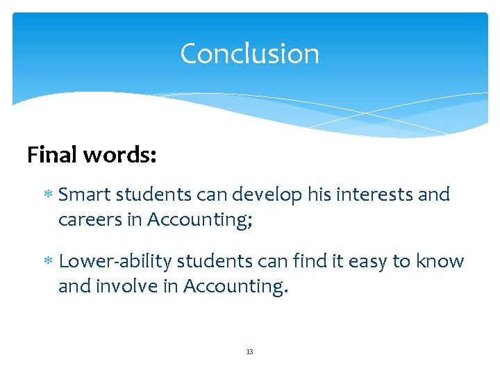 Conclusion Final words: Smart students can develop his interests and careers in Accounting; Lower-ability