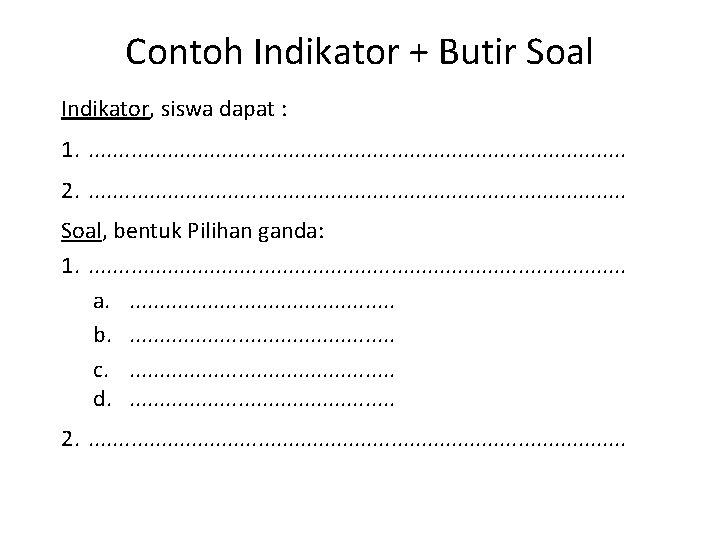 Contoh Indikator + Butir Soal Indikator, siswa dapat : 1. . . . .