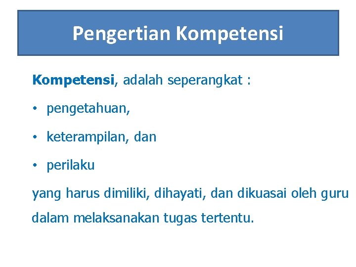 Pengertian Kompetensi, adalah seperangkat : • pengetahuan, • keterampilan, dan • perilaku yang harus