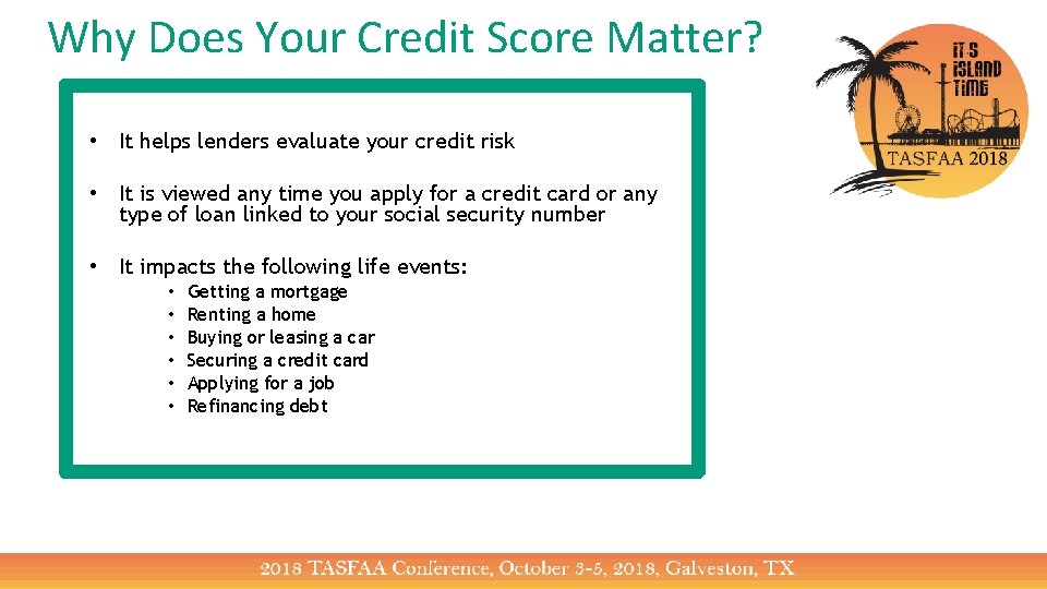 Why Does Your Credit Score Matter? • It helps lenders evaluate your credit risk