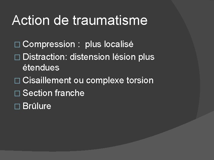 Action de traumatisme � Compression : plus localisé � Distraction: distension lésion plus étendues