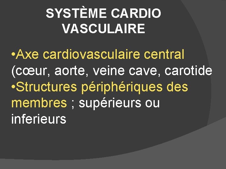 SYSTÈME CARDIO VASCULAIRE • Axe cardiovasculaire central (cœur, aorte, veine cave, carotide • Structures