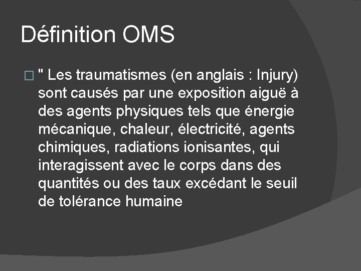 Définition OMS �" Les traumatismes (en anglais : Injury) sont causés par une exposition