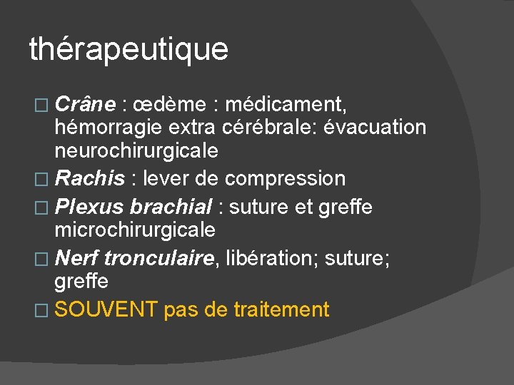 thérapeutique � Crâne : œdème : médicament, hémorragie extra cérébrale: évacuation neurochirurgicale � Rachis