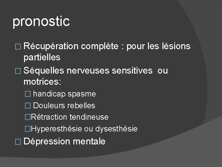 pronostic � Récupération complète : pour les lésions partielles � Séquelles nerveuses sensitives ou