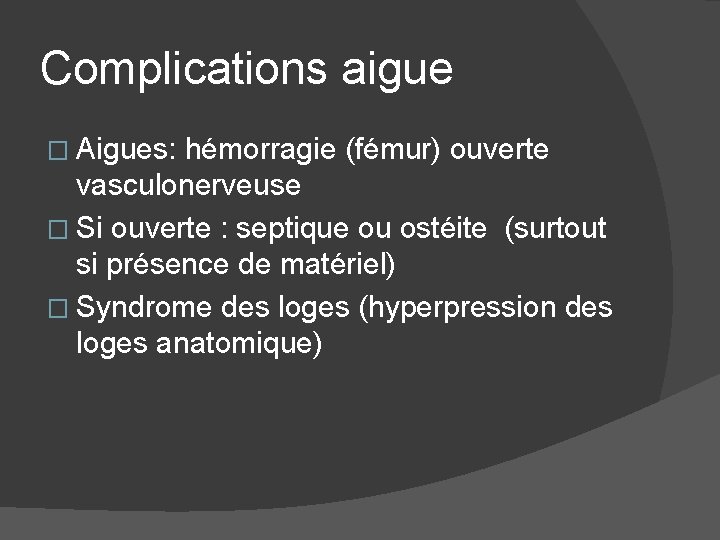 Complications aigue � Aigues: hémorragie (fémur) ouverte vasculonerveuse � Si ouverte : septique ou