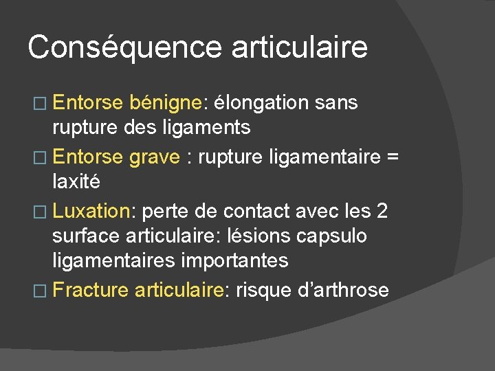 Conséquence articulaire � Entorse bénigne: élongation sans rupture des ligaments � Entorse grave :