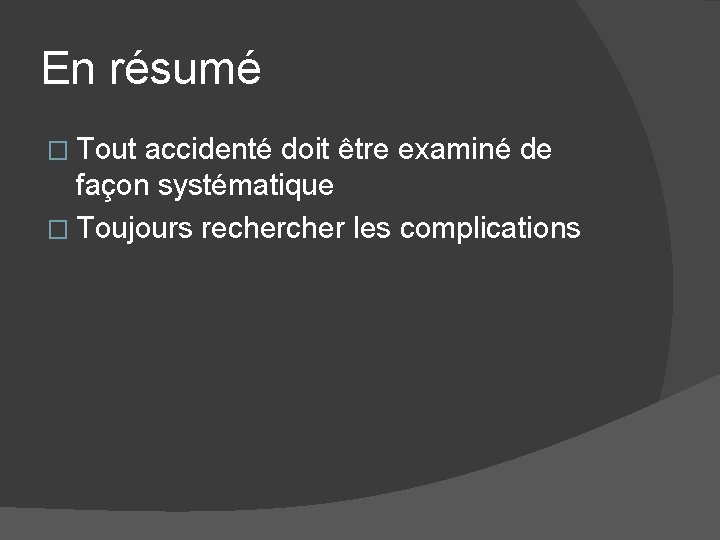 En résumé � Tout accidenté doit être examiné de façon systématique � Toujours recher