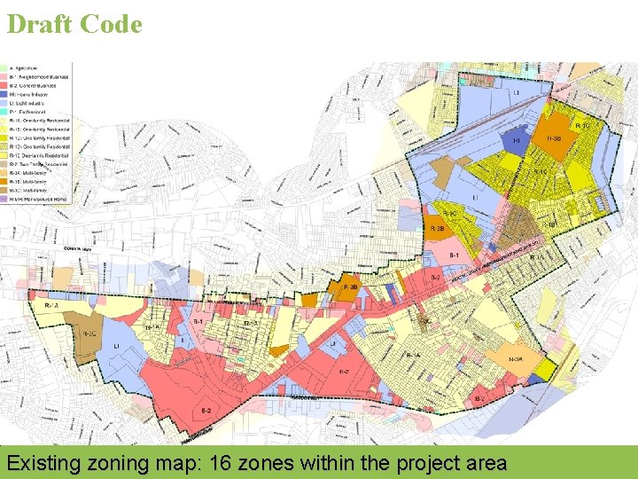 Draft Code Existing zoning map: 16 zones within the project area 