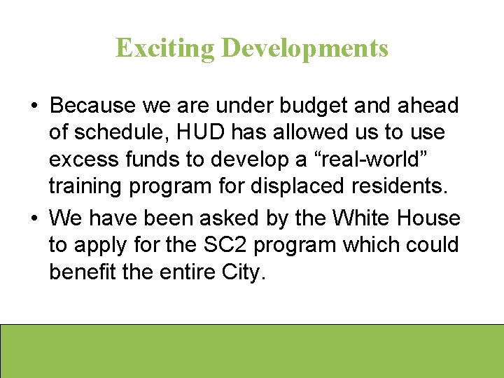 Exciting Developments • Because we are under budget and ahead of schedule, HUD has