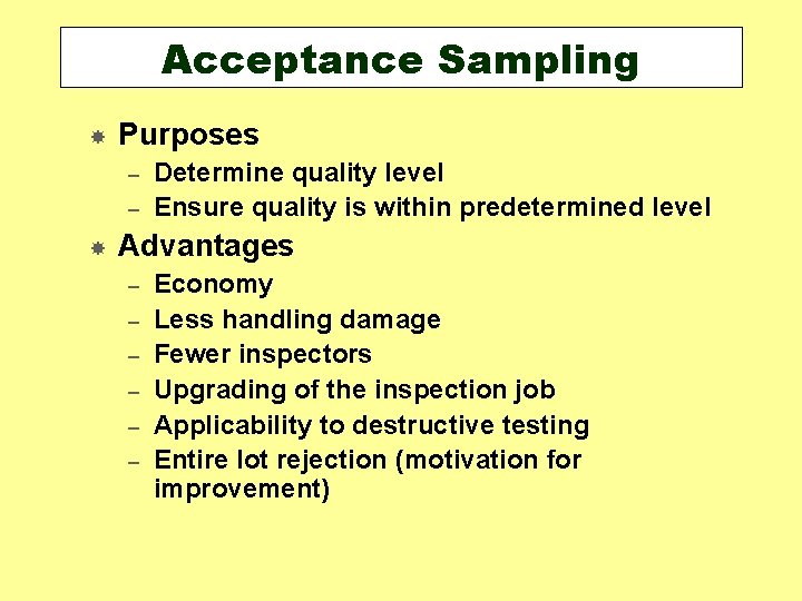 Acceptance Sampling Purposes – – Determine quality level Ensure quality is within predetermined level Acceptance Sampling Purposes – – Determine quality level Ensure quality is within predetermined level