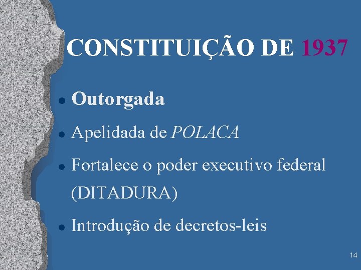 CONSTITUIÇÃO DE 1937 l Outorgada l Apelidada de POLACA l Fortalece o poder executivo