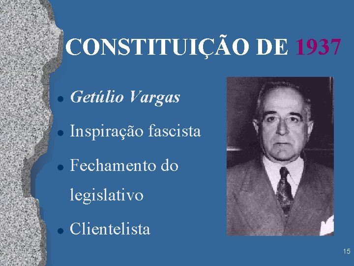 CONSTITUIÇÃO DE 1937 l Getúlio Vargas l Inspiração fascista l Fechamento do legislativo l