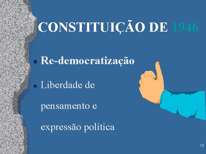 CONSTITUIÇÃO DE 1946 l Re-democratização l Liberdade de pensamento e expressão política 18 